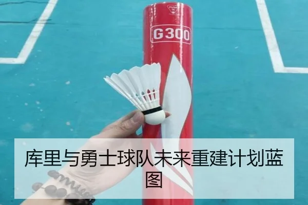 库里与勇士球队未来重建计划蓝图